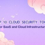 Top 10 Cloud Security Tools for SaaS and Cloud Infrastructure