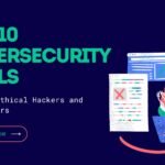 Top 10 Cybersecurity Tools Used by Ethical Hackers and Pen Testers