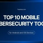 Top 10 Mobile Cybersecurity Tools for Android and iOS Devices