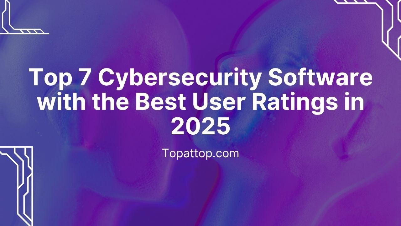 Top 7 Cybersecurity Software with the Best User Ratings in 2025